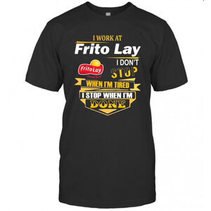 I Work At Frito Lay I Dont Stop When Im Tired I Stop When Im Done T-Shirt